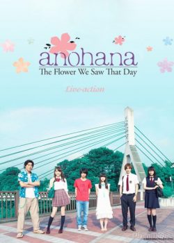 AnoHana Live-action: Đóa Hoa Ngày Ấy Ta Cùng Ngắm – Anohana Live-action: The Flower We Saw That Day