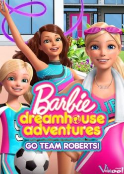 Barbie: Cuộc Phiêu Lưu Trong Ngôi Nhà Mơ Ước (Phần 1) – Barbie Dreamhouse Adventures (Season 1)