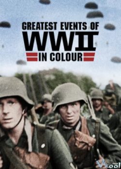 Những Sự Kiện Lớn Nhất Thế Chiến II (Phần 1) - Greatest Events Of Wwii In Colour (Season 1)